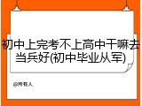 初中上完考不上高中干嘛去当兵好(初中毕业从军)