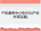 产后康复中心性价比(产后恢复实惠)