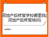 河池产后修复学校哪里找(河池产后修复培训)