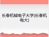 长春机械电子大学(长春机电大)