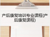 产后康复培训专业课程(产后康复课程)