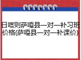 日喀则萨嘎县一对一补习班价格(萨嘎县一对一补课价)