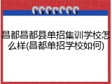 昌都昌都县单招集训学校怎么样(昌都单招学校如何)