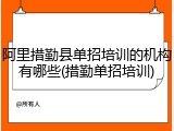 阿里措勤县单招培训的机构有哪些(措勤单招培训)