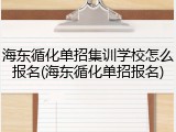 海东循化单招集训学校怎么报名(海东循化单招报名)