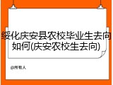 绥化庆安县农校毕业生去向如何(庆安农校生去向)