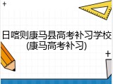 日喀则康马县高考补习学校(康马高考补习)