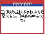 三门峡数控技术学校中专还是大专(三门峡数控中专大专)