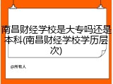 南昌财经学校是大专吗还是本科(南昌财经学校学历层次)