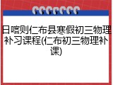 日喀则仁布县寒假初三物理补习课程(仁布初三物理补课)