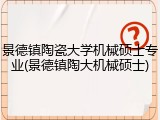 景德镇陶瓷大学机械硕士专业(景德镇陶大机械硕士)