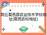 商丘夏邑县农业技术学校地址(夏邑农校地址)