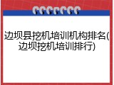 边坝县挖机培训机构排名(边坝挖机培训排行)