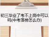 初三毕业了考不上高中可以吗(中考落榜怎么办)