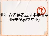 那曲安多县农业技术学校专业(安多农技专业)