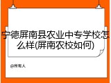 宁德屏南县农业中专学校怎么样(屏南农校如何)