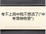 考不上高中我不想活了("中考落榜绝望")