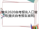 重庆2020自考报名入口官网(重庆自考报名官网)