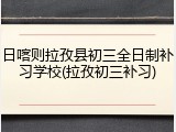 日喀则拉孜县初三全日制补习学校(拉孜初三补习)