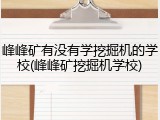 峰峰矿有没有学挖掘机的学校(峰峰矿挖掘机学校)