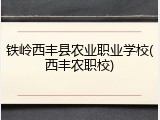 铁岭西丰县农业职业学校(西丰农职校)