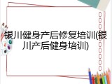 银川健身产后修复培训(银川产后健身培训)
