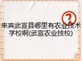 来宾武宣县哪里有农业技术学校啊(武宣农业技校)