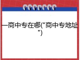 一商中专在哪("商中专地址")