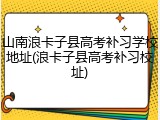 山南浪卡子县高考补习学校地址(浪卡子县高考补习校址)