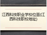 江西科技职业学校位置(江西科技职校地址)
