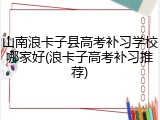 山南浪卡子县高考补习学校哪家好(浪卡子高考补习推荐)