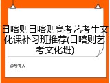 日喀则日喀则高考艺考生文化课补习班推荐(日喀则艺考文化班)