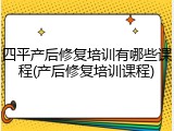 四平产后修复培训有哪些课程(产后修复培训课程)