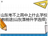 山东考不上高中上什么学校有前途(山东落榜升学选择)