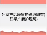 吕梁产后康复护理班哪有(吕梁产后护理班)