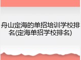 舟山定海的单招培训学校排名(定海单招学校排名)