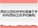 西安立讯科技学校是骗子学校吗(西安立讯学校骗局)