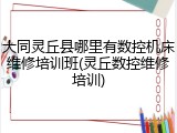 大同灵丘县哪里有数控机床维修培训班(灵丘数控维修培训)