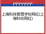 上海科技管理学校网红(上海科校网红)