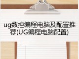 ug数控编程电脑及配置推荐(UG编程电脑配置)