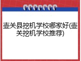 壶关县挖机学校哪家好(壶关挖机学校推荐)
