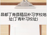 昌都丁青县精品补习学校地址(丁青补习校址)