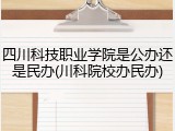 四川科技职业学院是公办还是民办(川科院校办民办)