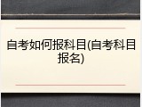 自考如何报科目(自考科目报名)