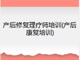 产后修复理疗师培训(产后康复培训)