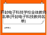 开封电子科技学校全体教师名单(开封电子科技教师名单)