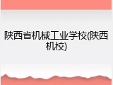 陕西省机械工业学校(陕西机校)