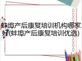 蚌埠产后康复培训机构哪家好(蚌埠产后康复培训优选)