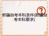 新疆自考本科条件(新疆自考本科要求)