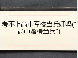 考不上高中军校当兵好吗("高中落榜当兵")